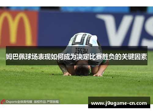 姆巴佩球场表现如何成为决定比赛胜负的关键因素