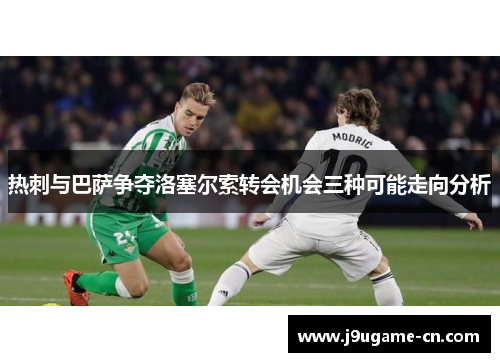 热刺与巴萨争夺洛塞尔索转会机会三种可能走向分析