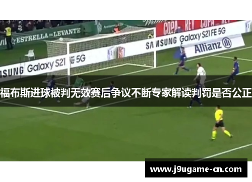 福布斯进球被判无效赛后争议不断专家解读判罚是否公正