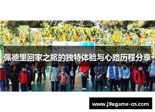 佩德里回家之旅的独特体验与心路历程分享