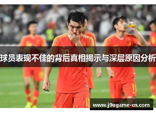 球员表现不佳的背后真相揭示与深层原因分析