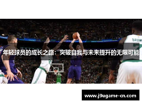 年轻球员的成长之路：突破自我与未来提升的无限可能