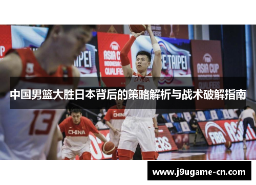 中国男篮大胜日本背后的策略解析与战术破解指南